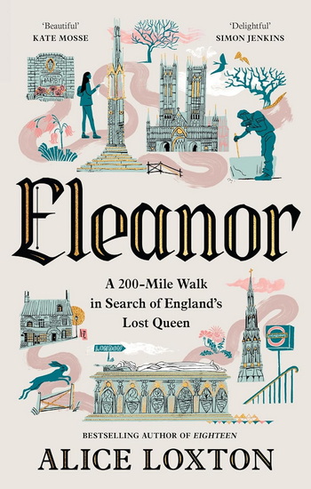 Eleanor: On the Trail of England&#39;s Lost Queen - ALICE LOXTON
