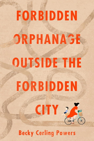 Forbidden Orphanage Outside the Forbidden City - BECKY CERLING POWERS
