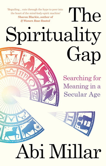The Spirituality Gap: Searching for Meaning in a Secular Age - ABI MILLAR