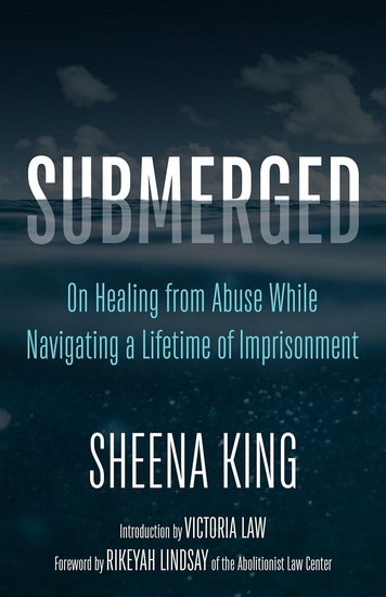 Submerged: On Healing from Abuse While Navigating a Lifetime of Imprisonment - SHEENA KING - LINDSAY RIKEYAH