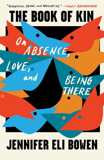 The Book of Kin: On Abscence, Love, and Being There - JENNIFER ELI BOWEN