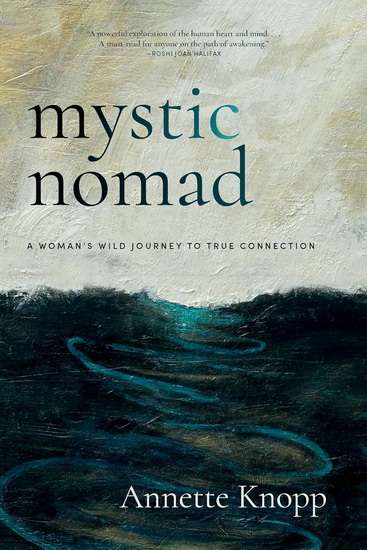 Mystic Nomad: A Woman&#39;s Wild Journey to True Connection - ANNETTE KNOPP