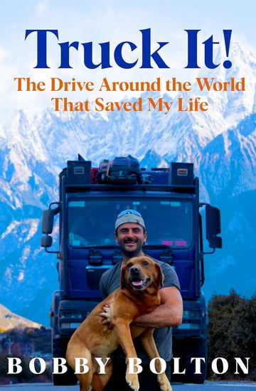 Truck It: The Drive Around the World That Saved My Life - BOBBY BOLTON
