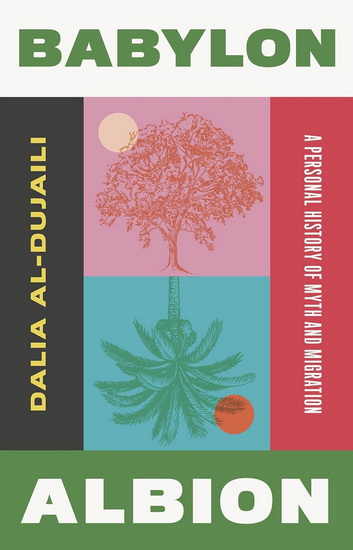 Babylon, Albion: A Personal History of Myth and Migration - DALIA AL-DUJAILI