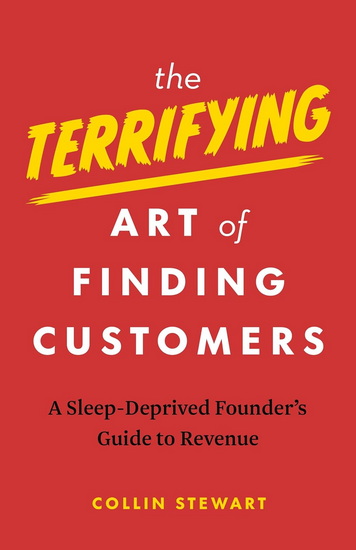 The Terrifying Art of Finding Customers - COLLIN STEWART
