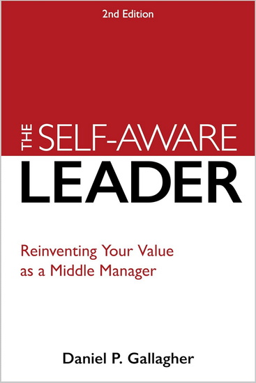 The Self-Aware Leader: Reinventing Your Value as a Middle Manager - DANIEL P GALLAGHER