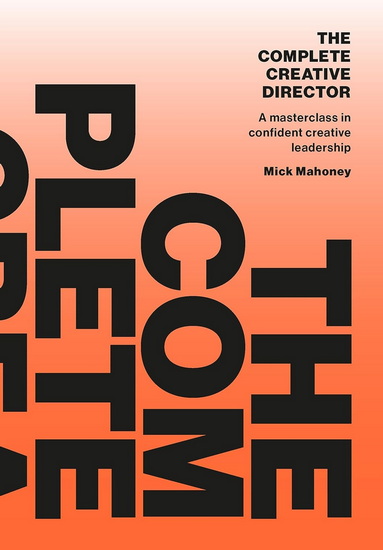 The Complete Creative Director - MICK MAHONEY