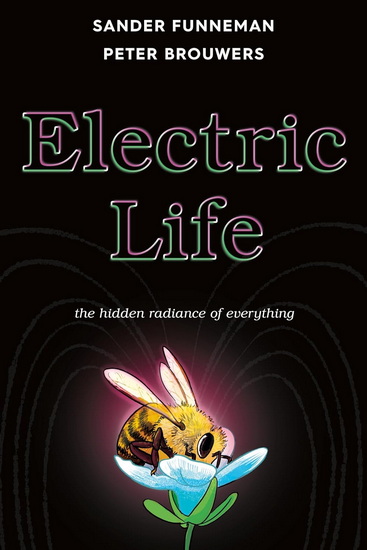 Electric Life : The Hidden Radiance of Everything - SANDER FUNNEMAN - PETER BROUWERS