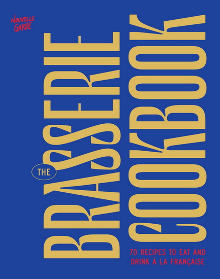 The Brasserie Cookbook - NOUVELLE GARDE