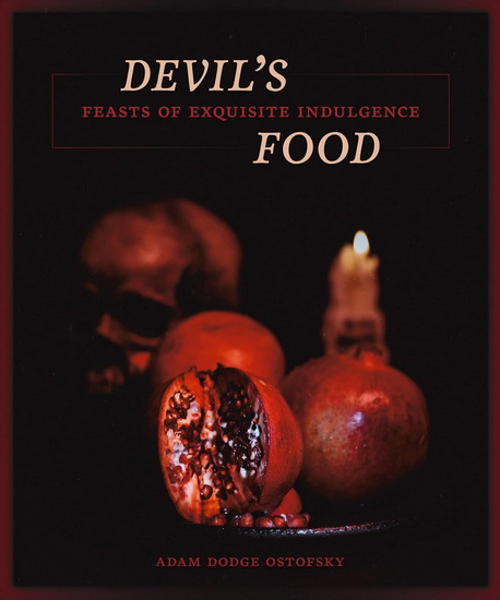 Devil&#39;s Food: Feasts of Exquisite Indulgence - ADAM OSTROKSKY