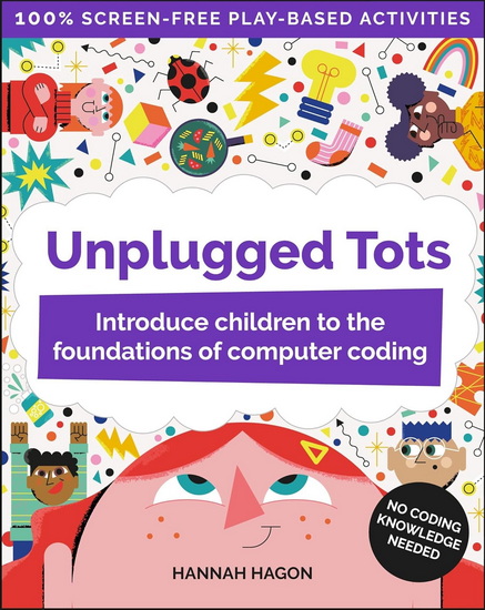 Unplugged Tots: Introduce children to the foundations of computer coding - HANNAH HAGON