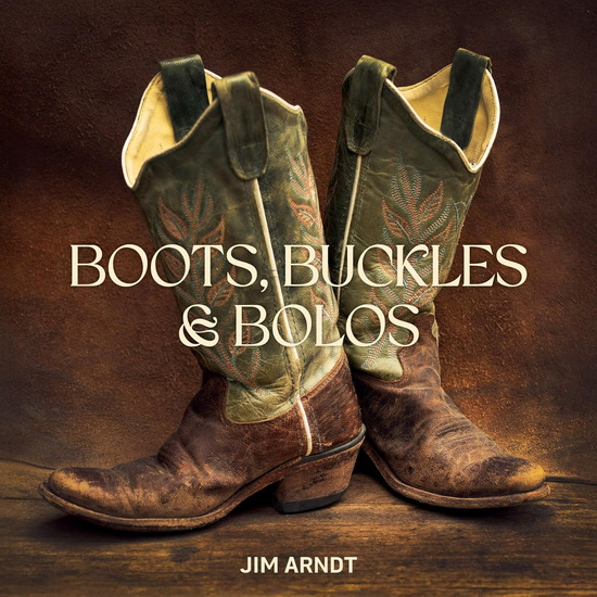 Boots, Buckles & Bolos - JIM ARNDT