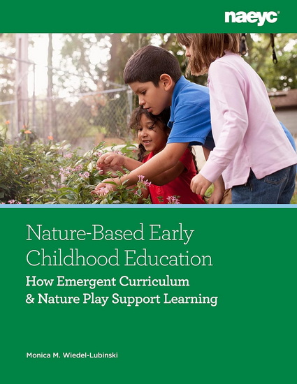 Nature-Based Early Childhood Education: How Emergent Curriculum and Nature Play Support Learning - MONICA WIEDEL-LUBINSKI