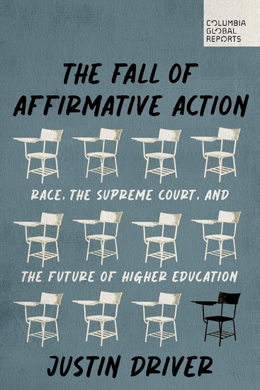 The Fall of Affirmative Action: Race, the Supreme Court, and the Future of Diversity in America - JUSTIN DRIVER