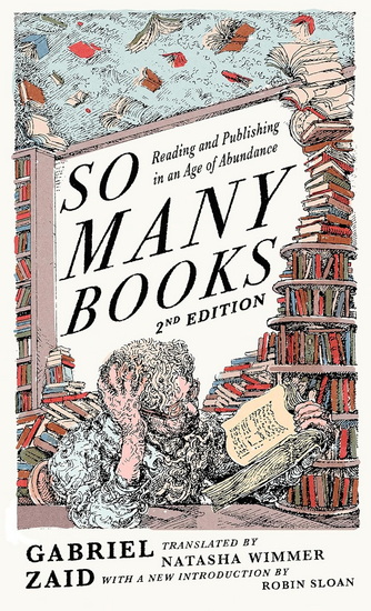 So Many Books, 2nd Edition: Reading and Publishing in an Age of Abundance - GABRIEL ZAID - ROBIN SLOAN