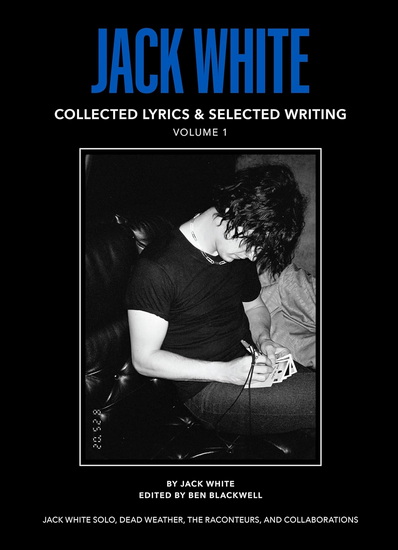 Jack White Complete Lyrics and Selected Writings - JACK WHITE - ADRIAN MATEJKA