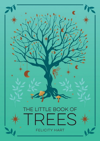 The Little Book of Trees: An Introduction to the Folklore, Magic, and Mysticism of Trees - FELICITY HART