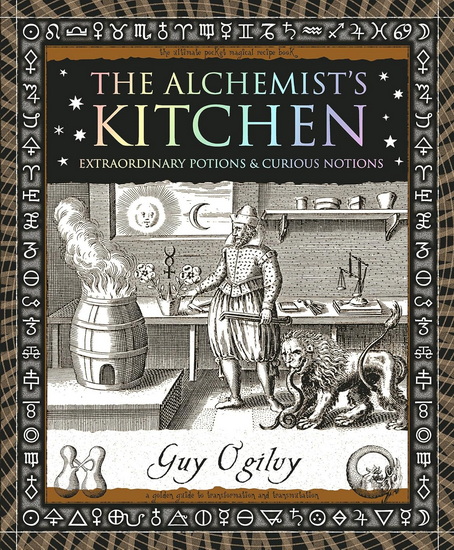 The Alchemist&#39;s Kitchen: Extraordinary Potions & Curious Notions - GUY OGILVY