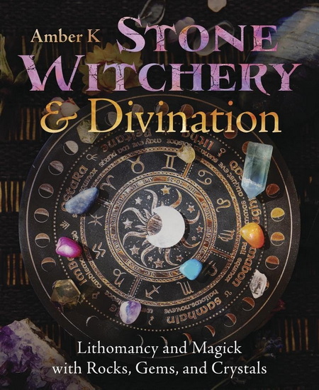 Stone Witchery & Divination: Lithomancy and Magick with Rocks, Gems, and Crystals - AMBER K