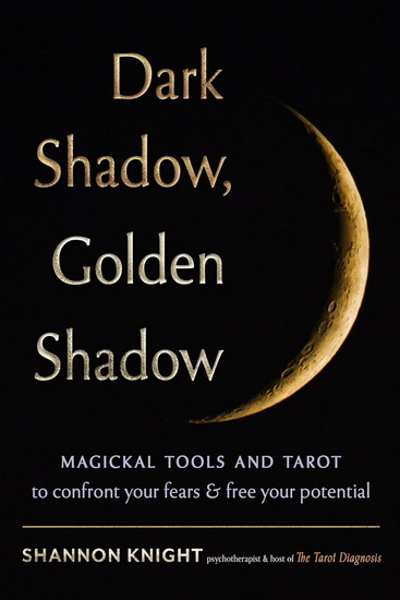 Dark Shadow, Golden Shadow: Magical Tools and Guidance for Self-Reflection, Acceptance, Growth, and Insight - SHANNON KNIGHT