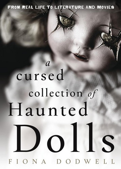A Cursed Collection of Haunted Dolls: From Real Life to Literature and Movies - FIONA DODWELL - FRED BATT