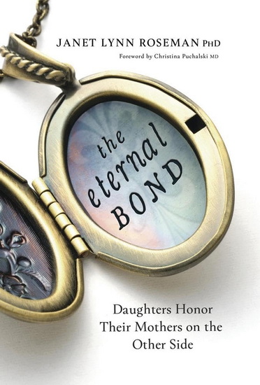 The Eternal Bond: Daughters Honor Their Mothers on the Other Side - JANET LYNN ROSEMAN