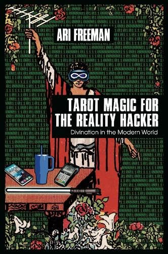 Tarot Magic for the Reality Hacker: Divination for the Modern World - ARI FREEMAN