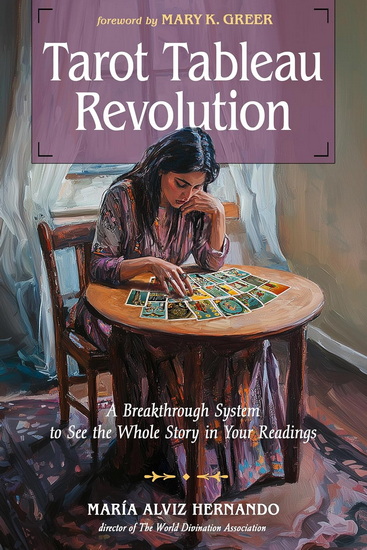 Tarot Tableau Revolution: A Breakthrough System to See the Whole Story in Your Readings - MARÍA ALVIZ HERNANDO - MARY K GREER