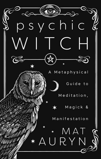 Psychic Witch: A Metaphysical Guide to Meditation, Magick & Manifestation (Deluxe Hardcover Edition) - MAT AURYN - IVO DOMINGUEZ