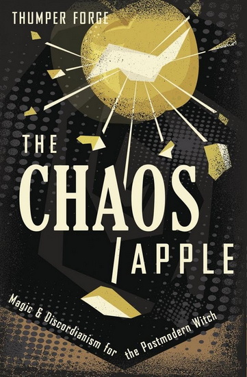 The Chaos Apple: Magic & Discordianism for the Postmodern Witch - THUMPER FORGE - MICHAEL THOMAS FORD