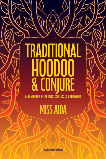 Traditional Hoodoo & Conjure: A Handbook of Spirits, Spells, & Rootwork - MISS AIDA - LEILA MARINO