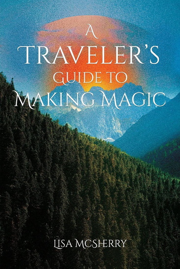 A Traveler&#39;s Guide to Making Magic - LISA MCSHERRY