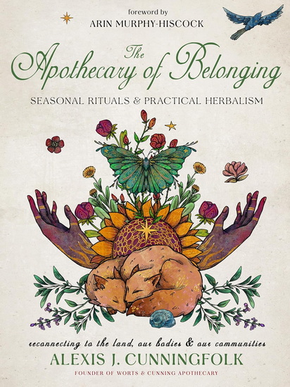 The Apothecary of Belonging: Seasonal Rituals and Practical Herbalism - ALEXIS J CUNNINGFOLK - ARIN MURPHY-HISCOCK