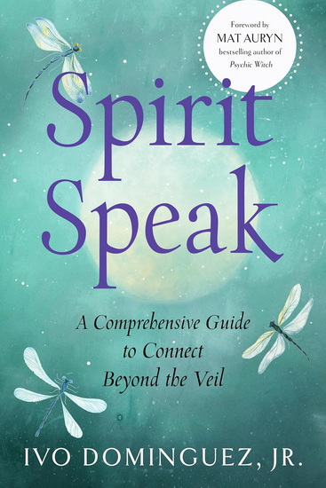 Spirit Speak: A Comprehensive Guide to Connect Beyond the Veil - IVO DOMINGUEZ - MAT AURYN