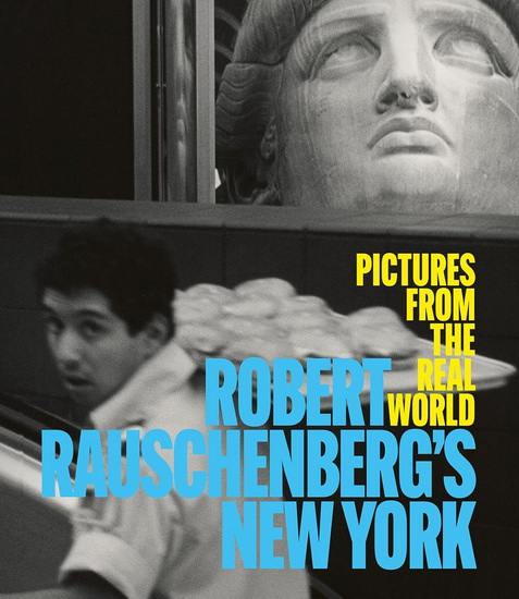 Robert Rauschenberg&#39;s New York: Pictures from the Real World - SEAN CORCORAN