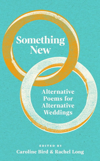 Something New: Alternative poems for alternative weddings - RACHEL LONG - CAROLINE BIRD