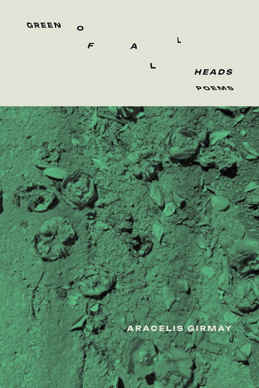GREEN OF ALL HEADS - ARACELIS GIRMAY