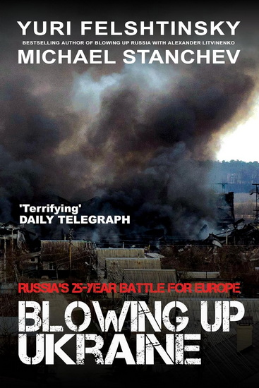 Blowing Up Ukraine: The Battle for Europe - YURI FELSHTINSKY - MICHAEL STANCHEV