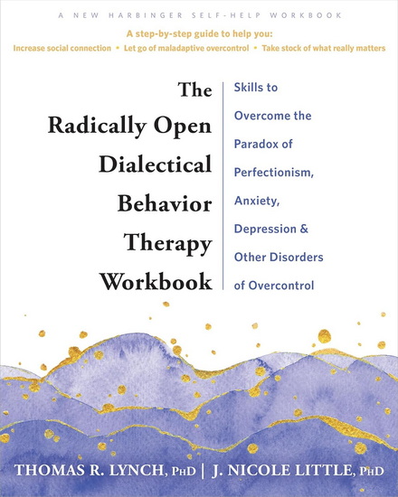 The Radically Open Dialectical Behavior Therapy Workbook - THOMAS R LYNCH - J NICOLE LITTLE