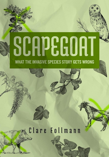 Scapegoat: What the Story About Invasive Species Gets Wrong - CLARE FOLLMANN