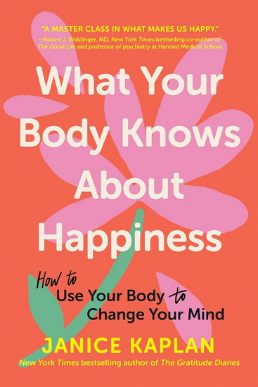 What Your Body Knows About Happiness - JANICE KAPLAN