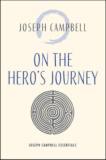 On the Hero&#39;s Journey: Joseph Campbell Essentials - JOSEPH CAMPBELL