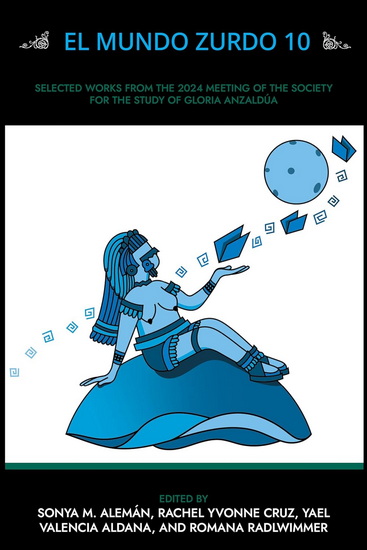 El Mundo Zurdo 10: Selected Academic and Creative Works from the 2024 Meeting of the Society for the Study of Gloria Anzaldúa - SONYA M ALEMÁN - RACHEL CRUZ