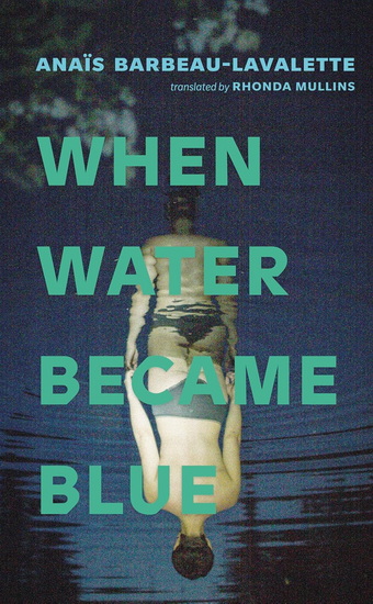 When Water Became Blue - ANAÏS BARBEAU-LAVALETTE - RHONDA MULLINS