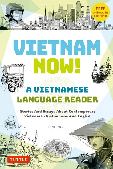 Vietnam Now! A Vietnamese Language Reader: Bilingual Stories and Essays about Contemporary Vietnam (With Free Online Audio Recordings) - BINH NGO