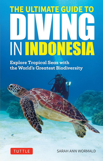 Ultimate Guide to Diving in Indonesia: Exploring Tropical Seas with the World&#39;s Greatest Marine Biodiversity - SARAH ANN WORMALD