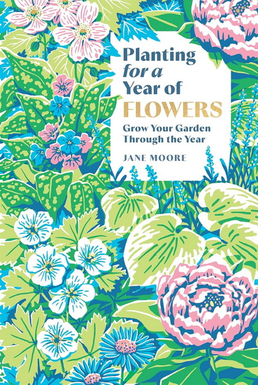 Planting for a Year of Flowers - JANE MOORE
