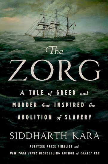 The Zorg : A Tale of Greed and Murder That Inspired the Abolition of Slavery - SIDDHARTH KARA