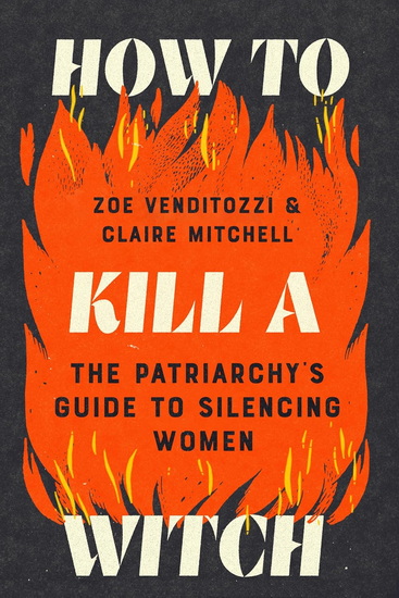 How to Kill a Witch : The Patriarchy&#39;s Guide to Silencing Women - ZOE VENDITOZZI - CLAIRE MITCHELL
