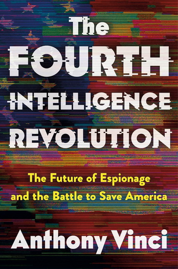 The Fourth Intelligence Revolution : The Future of Espionage and the Battle to Save America - ANTHONY VINCI